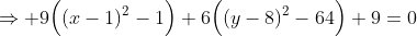 \Rightarrow 9\Big((x-1)^2-1\Big)+6\Big((y-8)^2-64\Big)+9=0