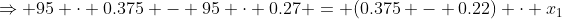 \Rightarrow 95 \cdot 0.375 - 95 \cdot 0.27 = (0.375 - 0.22) \cdot x_1