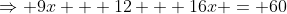 \Rightarrow 9x + 12 + 16x = 60