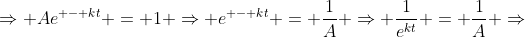 \Rightarrow A{e^{ - kt}} = 1 \Rightarrow {e^{ - kt}} = \frac{1}{A} \Rightarrow \frac{1}{{{e^{kt}}}} = \frac{1}{A} \Rightarrow