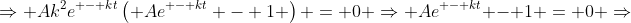 \Rightarrow A{k^2}{e^{ - kt}}\left( {A{e^{ - kt}} - 1} \right) = 0 \Rightarrow A{e^{ - kt}} - 1 = 0 \Rightarrow