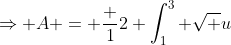 \Rightarrow A = \frac {1}{2} \int_{1}^{3} \sqrt {u}~du
