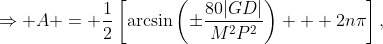 \Rightarrow A = \frac12\left[\arcsin\left(\pm\frac{80|GD|}{M^2P^2}\right) + 2n\pi\right],\;n\in\mathbb{Z}