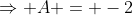 \Rightarrow A = -2