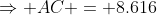 \Rightarrow AC = 8.616