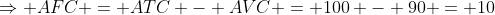 \Rightarrow AFC = ATC - AVC = 100 - 90 = 10