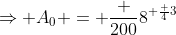 \Rightarrow A_0 = \frac {200}{8^{ \frac {4}{3}}}