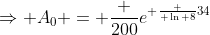 \Rightarrow A_0 = \frac {200}{e^{ \frac { \ln 8}{3}4}}