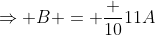 \Rightarrow B = \frac {10}{11}A