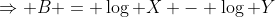 \Rightarrow B = \log X - \log Y