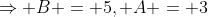 \Rightarrow B = 5, A = 3