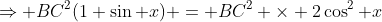 \Rightarrow BC^2(1+\sin x) = BC^2 \times 2\cos^2 x
