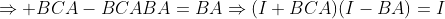 \Rightarrow BCA-BCABA=BA\Rightarrow(I+BCA)(I-BA)=I