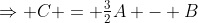\Rightarrow C = \tfrac32A - B