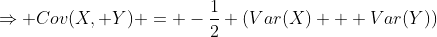 \Rightarrow Cov(X, Y) = -\frac{1}{2} (Var(X) + Var(Y))