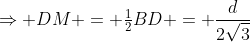 \Rightarrow DM = \tfrac12BD = \frac{d}{2\sqrt3}