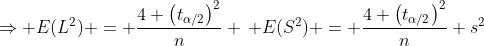 \Rightarrow E(L^2) = \frac{4 \left(t_{\alpha/2}\right)^2}{n} \, E(S^2) = \frac{4 \left(t_{\alpha/2}\right)^2}{n} s^2