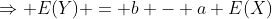 \Rightarrow E(Y) = b - a E(X)