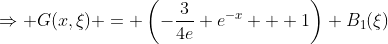 \Rightarrow G(x,\xi) = \left(-\frac{3}{4e} e^{-x} + 1\right) B_1(\xi)\; \forall x < \xi