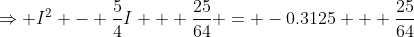 \Rightarrow I^2 - \frac54I + \frac{25}{64} = -0.3125 + \frac{25}{64}