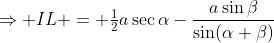 \Rightarrow IL = \tfrac12a\sec\alpha-\frac{a\sin\beta}{\sin(\alpha+\beta)}