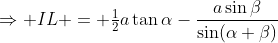 \Rightarrow IL = \tfrac12a\tan\alpha-\frac{a\sin\beta}{\sin(\alpha+\beta)}