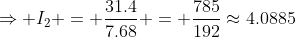 \Rightarrow I_2 = \frac{31.4}{7.68} = \frac{785}{192}\approx4.0885