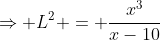\Rightarrow L^2 = \frac{x^3}{x-10}