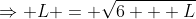 \Rightarrow L = \sqrt{6 + L}