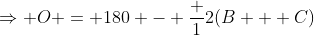 \Rightarrow O = 180 - \frac {1}{2}(B + C)