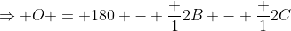 \Rightarrow O = 180 - \frac {1}{2}B - \frac {1}{2}C