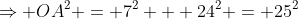 \Rightarrow OA^2 = 7^2 + 24^2 = 25^2