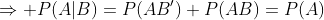 \Rightarrow P(A|B)=P(AB')+P(AB)=P(A)