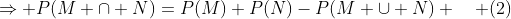 \Rightarrow P(M \cap N)=P(M)+P(N)-P(M \cup N) \quad (2)