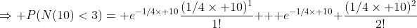 \Rightarrow P(N(10)<3)= e^{-1/4\times 10}\frac{(1/4\times 10)^1}{1!} + e^{-1/4\times 10} \frac{(1/4\times 10)^2}{2!}