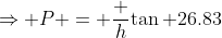 \Rightarrow P = \frac h{\tan 26.83}