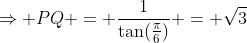 \Rightarrow PQ = \frac{1}{\tan(\tfrac{\pi}{6})} = \sqrt3