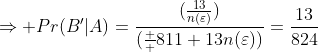 \Rightarrow Pr(B'|A)=\frac{(\frac{13}{n(\varepsilon)})}{(\frac  {811+13}{n(\varepsilon)})}=\frac{13}{824}