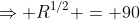 \Rightarrow R^{1/2} = 90