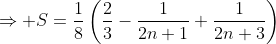 \Rightarrow S=\frac{1}{8}\left(\frac{2}{3}-\frac{1}{2n+1}+\frac{1}{2n+3}\right)