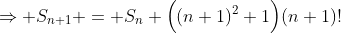 \Rightarrow S_{n+1} = S_n+\Big((n+1)^2+1\Big)(n+1)!