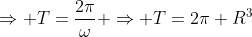 \Rightarrow T=\frac{2\pi}{\omega} \Rightarrow T=2\pi R^3