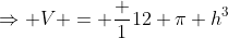 \Rightarrow V = \frac 1{12} \pi h^3