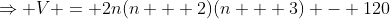 \Rightarrow V = 2n(n + 2)(n + 3) - 120