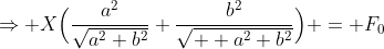 \Rightarrow X\Big(\frac{a^2}{\sqrt{a^2+b^2}}+\frac{b^2}{\sqrt{  a^2+b^2}}\Big) = F_0