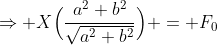 \Rightarrow X\Big(\frac{a^2+b^2}{\sqrt{a^2+b^2}}\Big) = F_0