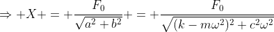 \Rightarrow X = \frac{F_0}{\sqrt{a^2+b^2}} = \frac{F_0}{\sqrt{(k-m\omega^2)^2+c^2\omega^2}}