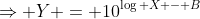 \Rightarrow Y = 10^{\log X - B}