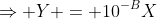 \Rightarrow Y = 10^{-B}X