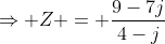 \Rightarrow Z = \frac{9-7j}{4-j}